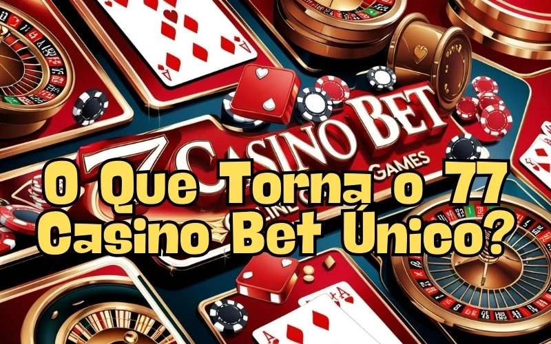 on image text 'O Que Torna o 77 Casino Bet Único?'