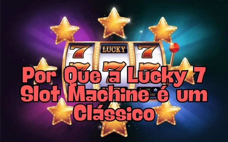 on image text 'Por Que a Lucky 7 Slot Machine é um Clássico'