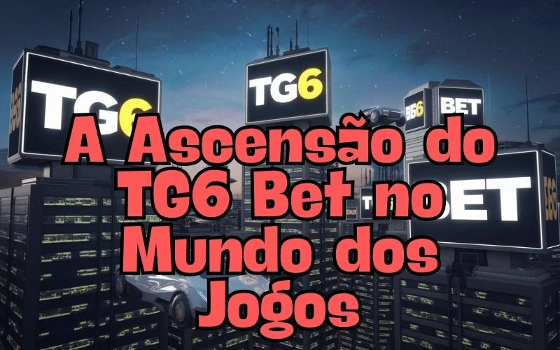 on image text 'A Ascensão do TG6 Bet no Mundo dos Jogos'