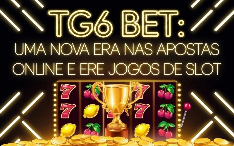 on image text 'TG6 Bet: Uma Nova Era nas Apostas Online e Jogos de Slot'